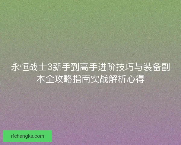 永恒战士3新手到高手进阶技巧与装备副本全攻略指南实战解析心得