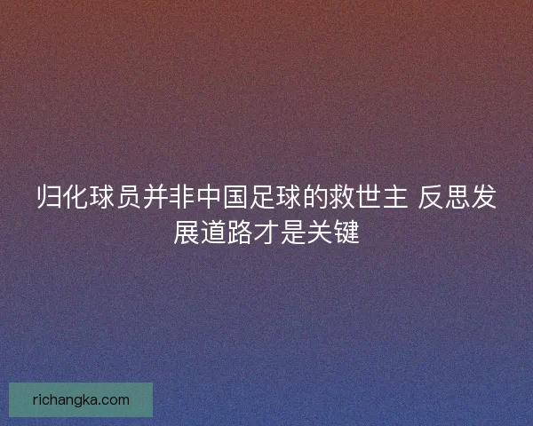 归化球员并非中国足球的救世主 反思发展道路才是关键 归化球员并非中国足球的救世主 反思发展道路才是关键
